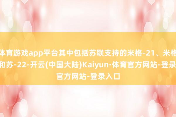 体育游戏app平台其中包括苏联支持的米格-21、米格-23和苏-22-开云(中国大陆)Kaiyun·体育官方网站-登录入口