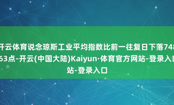 开云体育说念琼斯工业平均指数比前一往复日下落748.63点-开云(中国大陆)Kaiyun·体育官方网站-登录入口