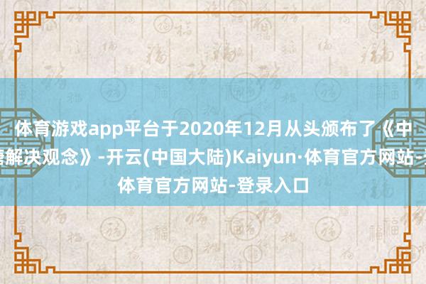体育游戏app平台于2020年12月从头颁布了《中央储备糖解决观念》-开云(中国大陆)Kaiyun·体育官方网站-登录入口