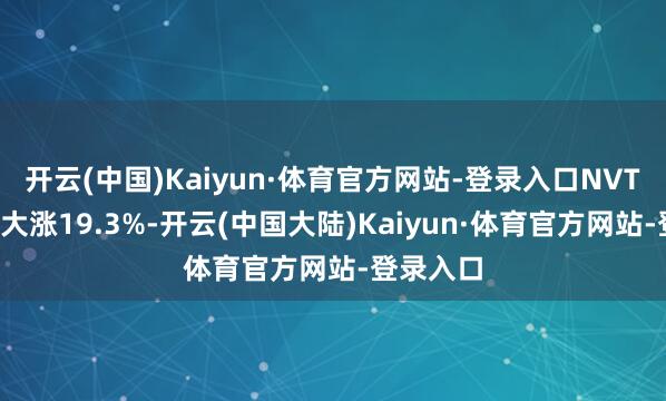 开云(中国)Kaiyun·体育官方网站-登录入口NVTS）股价大涨19.3%-开云(中国大陆)Kaiyun·体育官方网站-登录入口